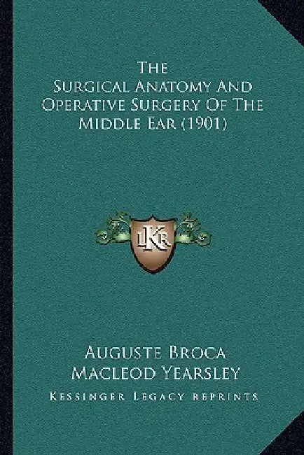 The Surgical Anatomy And Operative Surgery Of The Middle Ear (1901) by Auguste Broca, MacLeod Yearsley