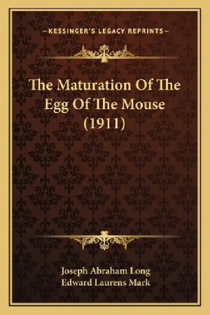 The Maturation Of The Egg Of The Mouse (1911) by Joseph Abraham Long, Edward Laurens Mark