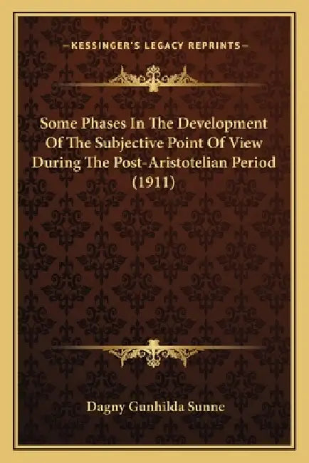 Some Phases In The Development Of The Subjective Point Of View During The Post-Aristotelian Period (1911) by Dagny Gunhilda Sunne