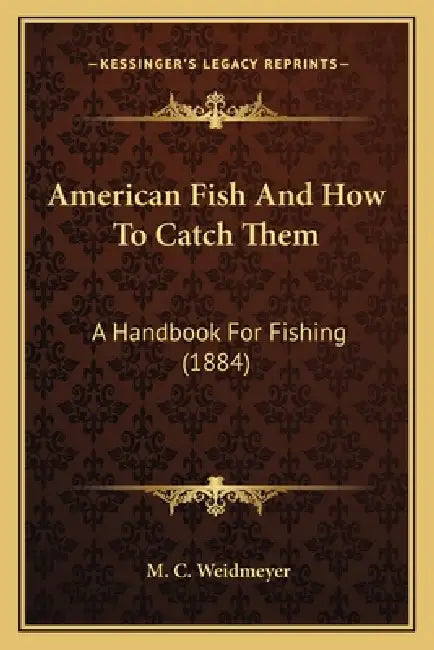 American Fish And How To Catch Them: A Handbook For Fishing (1884) by M. C. Weidmeyer