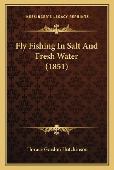Fly Fishing In Salt And Fresh Water (1851) by Horace Gordon Hutchinson
