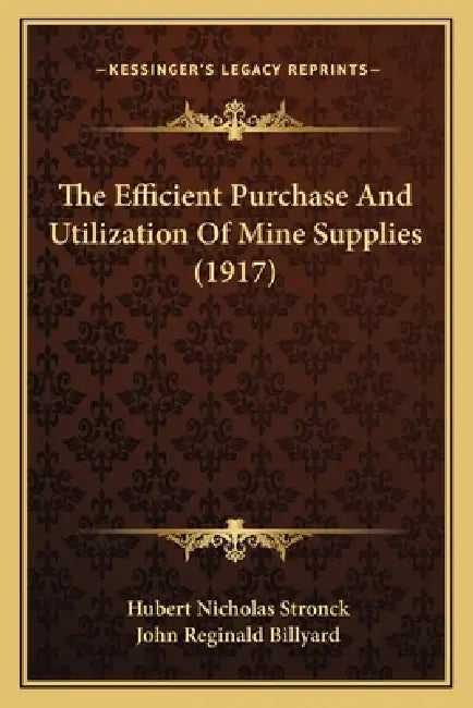 The Efficient Purchase And Utilization Of Mine Supplies (1917) by Hubert Nicholas Stronck, John Reginald Billyard