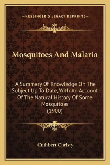 Mosquitoes And Malaria: A Summary Of Knowledge On The Subject Up To Date, With An Account Of The Natural History Of Some Mosquitoes (1900) by Cuthbert Christy