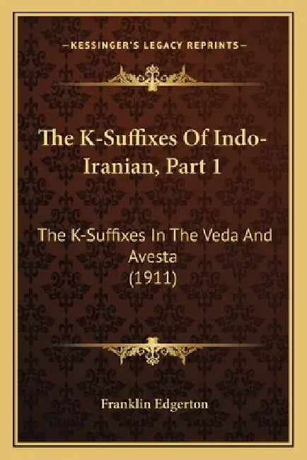 The K-Suffixes Of Indo-Iranian, Part 1: The K-Suffixes In The Veda And Avesta (1911) by Franklin Edgerton