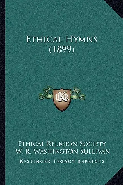 Ethical Hymns (1899) by Ethical Religion Society, W. R. Washington Sullivan