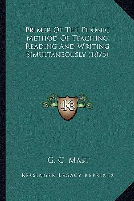 Primer Of The Phonic Method Of Teaching Reading And Writing Simultaneously (1875) by G. C. Mast