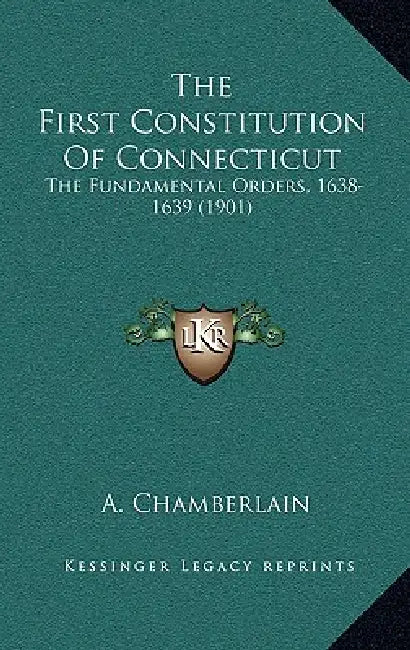 The First Constitution Of Connecticut: The Fundamental Orders, 1638-1639 (1901) by A. Chamberlain