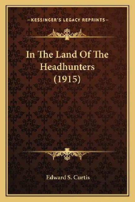 In The Land Of The Headhunters (1915) by Edward S. Curtis