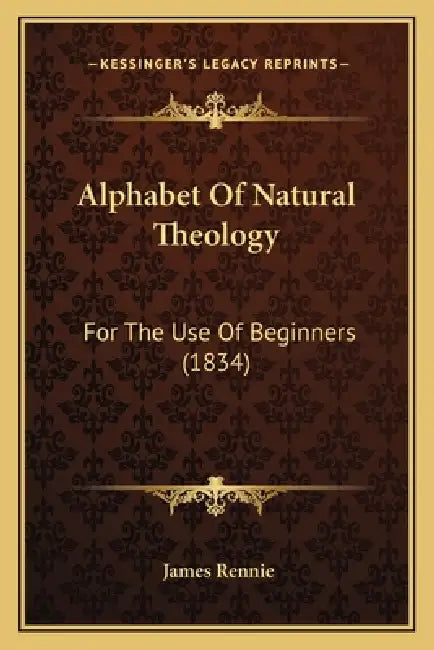 Alphabet Of Natural Theology: For The Use Of Beginners (1834) by James Rennie
