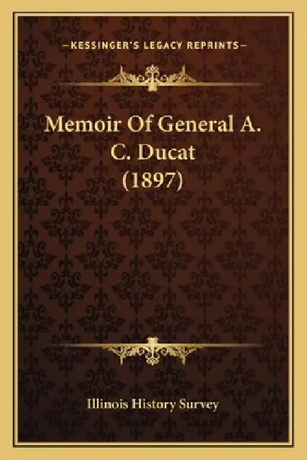 Memoir Of General A. C. Ducat (1897) by Illinois History Survey