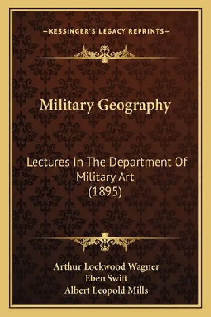 Military Geography: Lectures in the Department of Military Art (1895) by Arthur Lockwood Wagner, Eben Swift, Albert Leopold Mills