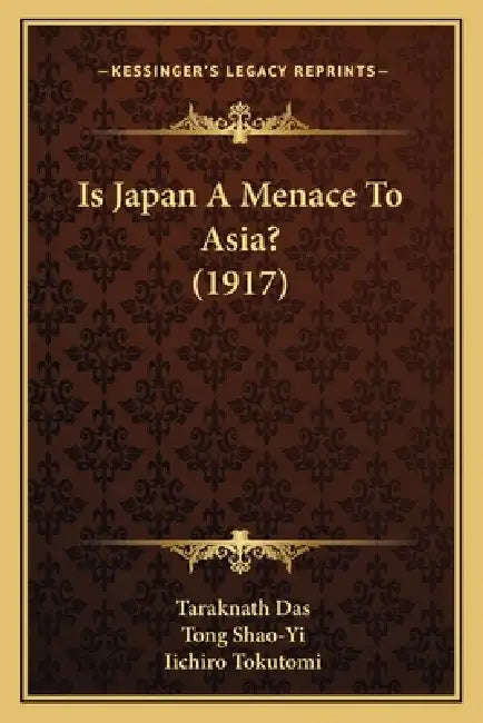 Is Japan A Menace To Asia? (1917) by Taraknath Das, Tong Shao-Yi, Iichiro Tokutomi