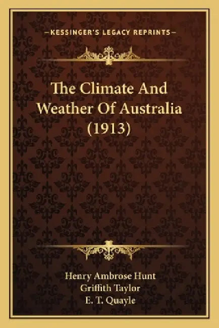 The Climate And Weather Of Australia (1913) by Henry Ambrose Hunt, Griffith Taylor, E. T. Quayle
