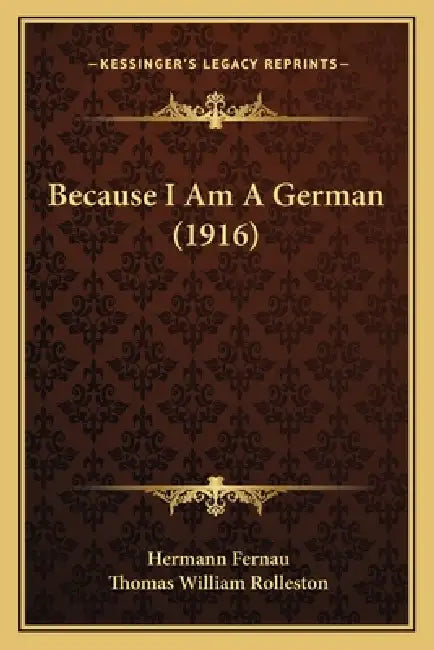 Because I Am a German (1916) by Hermann Fernau, Thomas William Rolleston