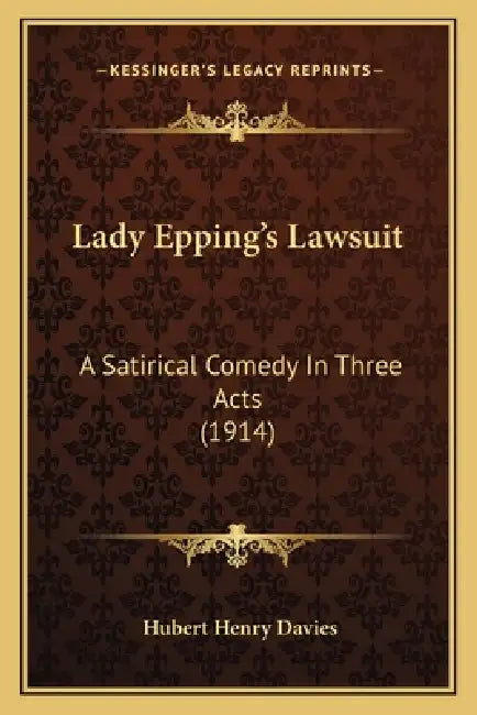 Lady Epping's Lawsuit: A Satirical Comedy In Three Acts (1914) by Hubert Henry Davies