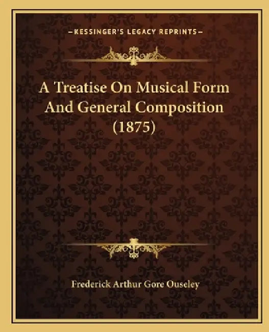 A Treatise On Musical Form And General Composition (1875) by Frederick Arthur Gore Ouseley