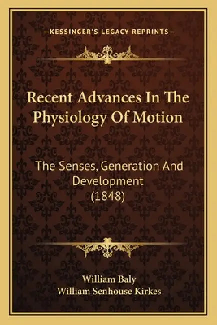 Recent Advances In The Physiology Of Motion: The Senses, Generation And Development (1848) by William Baly, William Senhouse Kirkes