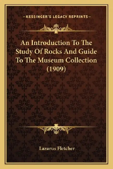 An Introduction To The Study Of Rocks And Guide To The Museum Collection (1909) by Lazarus Fletcher