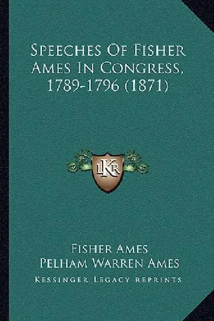 Speeches of Fisher Ames in Congress, 1789-1796 (1871) by Fisher Ames, Pelham Warren Ames