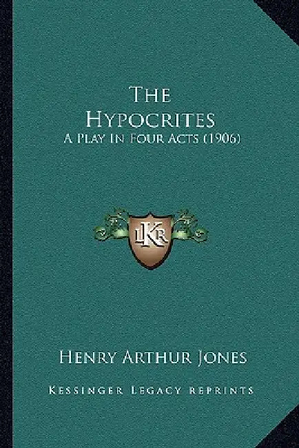 The Hypocrites: A Play In Four Acts (1906) by Henry Arthur Jones