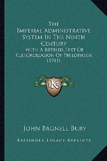 The Imperial Administrative System In The Ninth Century: With A Revised Text Of Kletorologion Of Philotheos (1911) by John Bagnell Bury