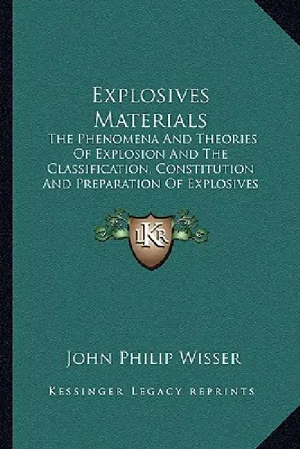 Explosives Materials: The Phenomena And Theories Of Explosion And The Classification, Constitution And Preparation Of Explosives (1907) by John Philip Wisser