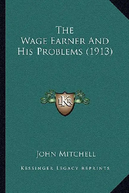 The Wage Earner And His Problems (1913) by John Mitchell