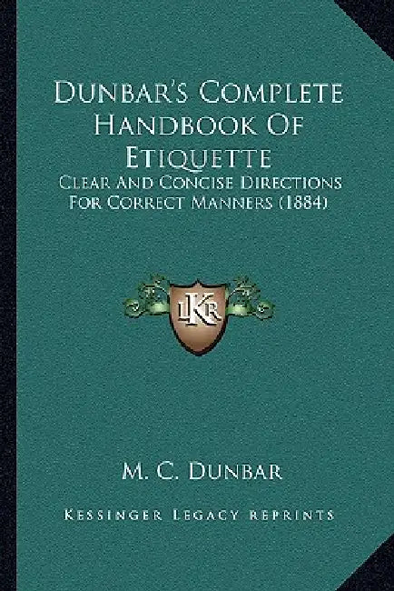 Dunbar's Complete Handbook Of Etiquette: Clear And Concise Directions For Correct Manners (1884) by M. C. Dunbar