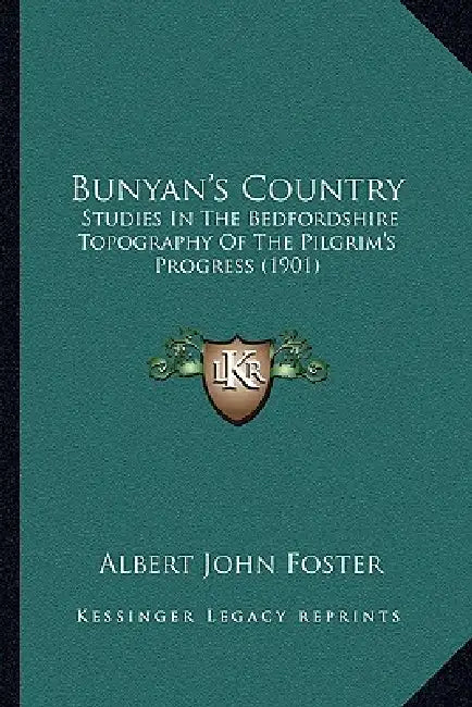 Bunyan's Country: Studies In The Bedfordshire Topography Of The Pilgrim's Progress (1901) by Albert John Foster