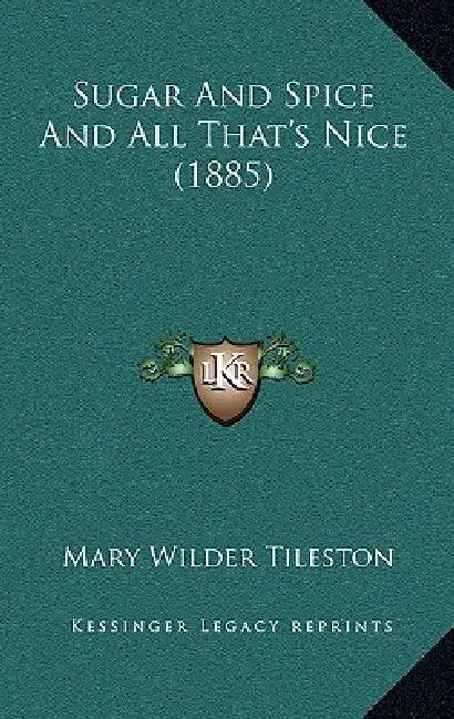 Sugar And Spice And All That's Nice (1885) by Mary Tileston