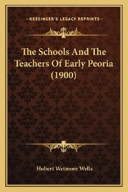 The Schools And The Teachers Of Early Peoria (1900) by Hubert Wetmore Wells