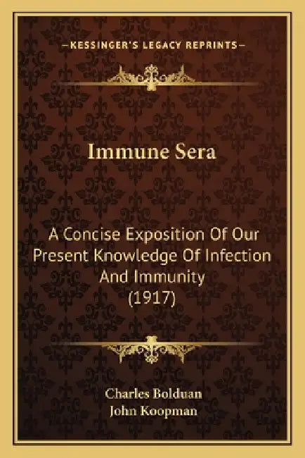 Immune Sera: A Concise Exposition Of Our Present Knowledge Of Infection And Immunity (1917) by Charles Frederick Bolduan, John Koopman