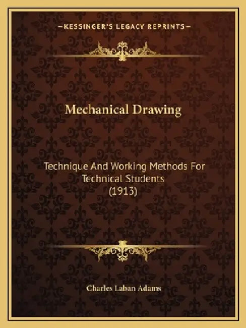 Mechanical Drawing: Technique and Working Methods for Technical Students (1913) by Charles Laban Adams