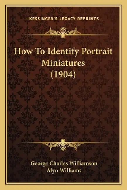 How To Identify Portrait Miniatures (1904) by George Charles Williamson, Alyn Williams