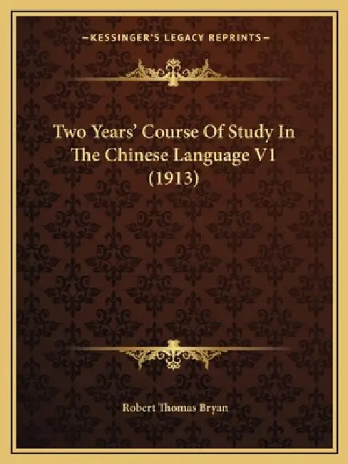 Two Years' Course Of Study In The Chinese Language V1 (1913) by Robert Thomas Bryan