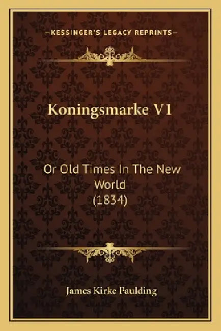 Koningsmarke V1: Or Old Times In The New World (1834) by James Kirke Paulding