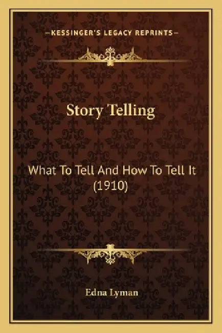 Story Telling: What To Tell And How To Tell It (1910) by Edna Lyman