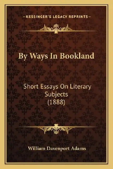 By Ways In Bookland: Short Essays On Literary Subjects (1888) by William Davenport Adams