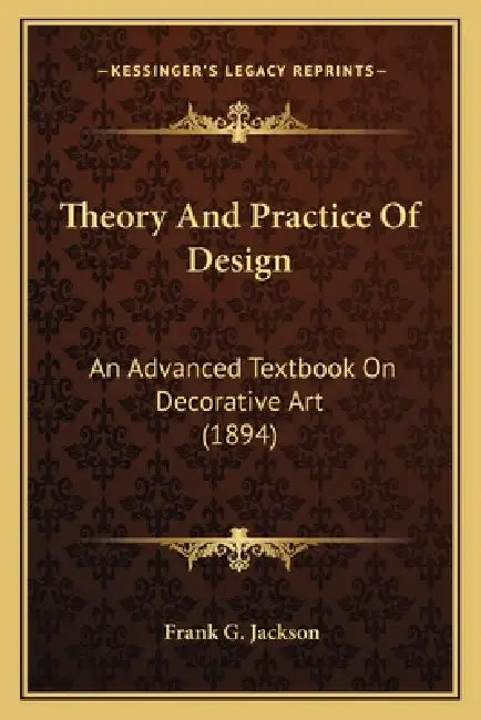 Theory And Practice Of Design: An Advanced Textbook On Decorative Art (1894) by Frank G. Jackson