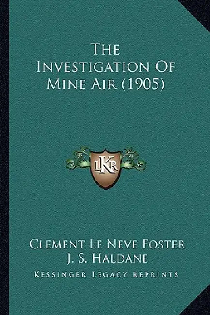 The Investigation Of Mine Air (1905) by Clement Le Neve Foster, J. S. Haldane
