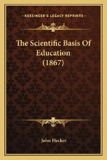 The Scientific Basis Of Education (1867) by John Hecker