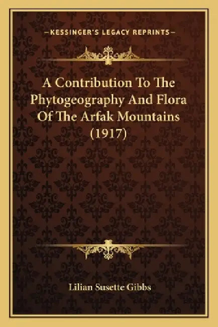 A Contribution To The Phytogeography And Flora Of The Arfak Mountains (1917) by Lilian Susette Gibbs