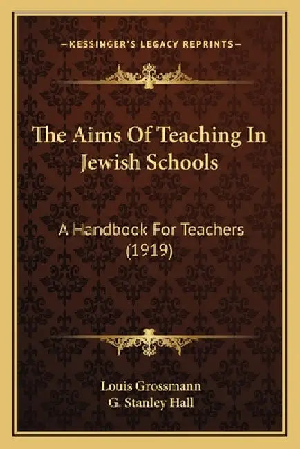 The Aims Of Teaching In Jewish Schools: A Handbook For Teachers (1919) by Louis Grossmann, G. Stanley Hall