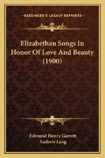 Elizabethan Songs In Honor Of Love And Beauty (1900) by Edmund Henry Garrett, Andrew Lang