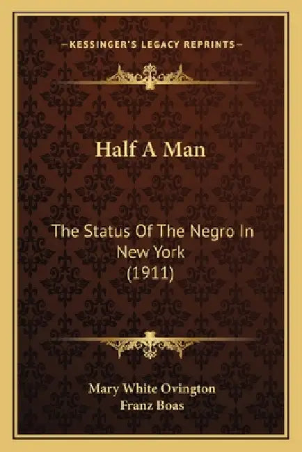 Half A Man: The Status Of The Negro In New York (1911) by Mary White Ovington, Franz Boas
