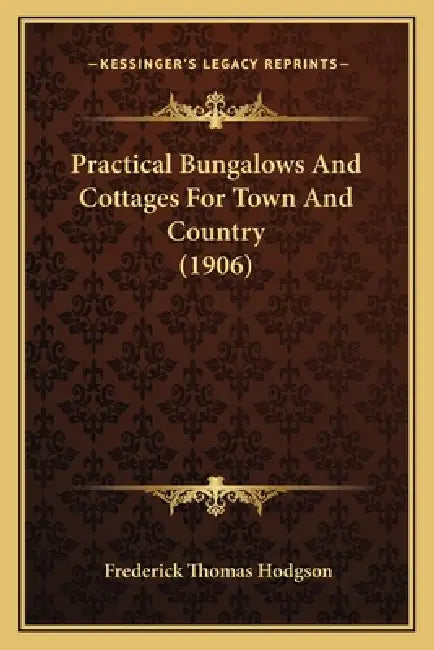 Practical Bungalows And Cottages For Town And Country (1906) by Frederick Thomas Hodgson