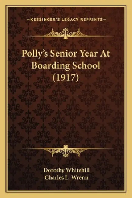 Polly's Senior Year At Boarding School (1917) by Dorothy Whitehill, Charles L. Wrenn
