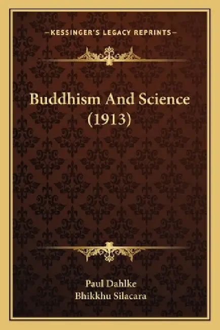 Buddhism And Science (1913) by Paul Dahlke, Bhikkhu Silacara