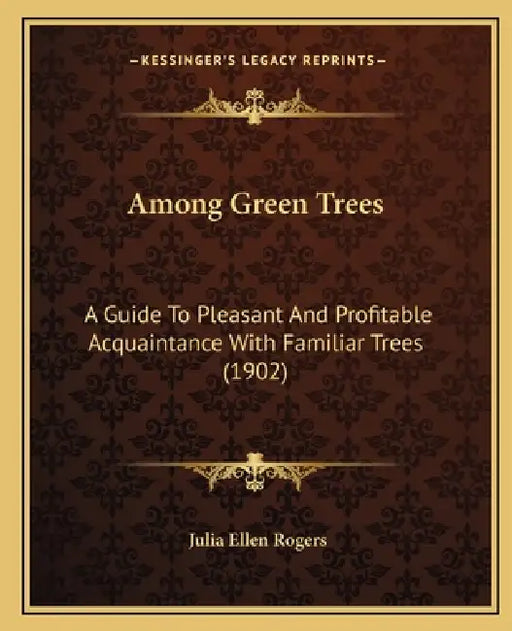 Among Green Trees: A Guide To Pleasant And Profitable Acquaintance With Familiar Trees (1902) by Julia Ellen Rogers