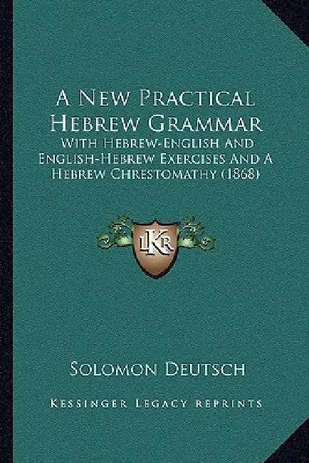 A New Practical Hebrew Grammar: With Hebrew-English And English-Hebrew Exercises And A Hebrew Chrestomathy (1868) by Solomon Deutsch